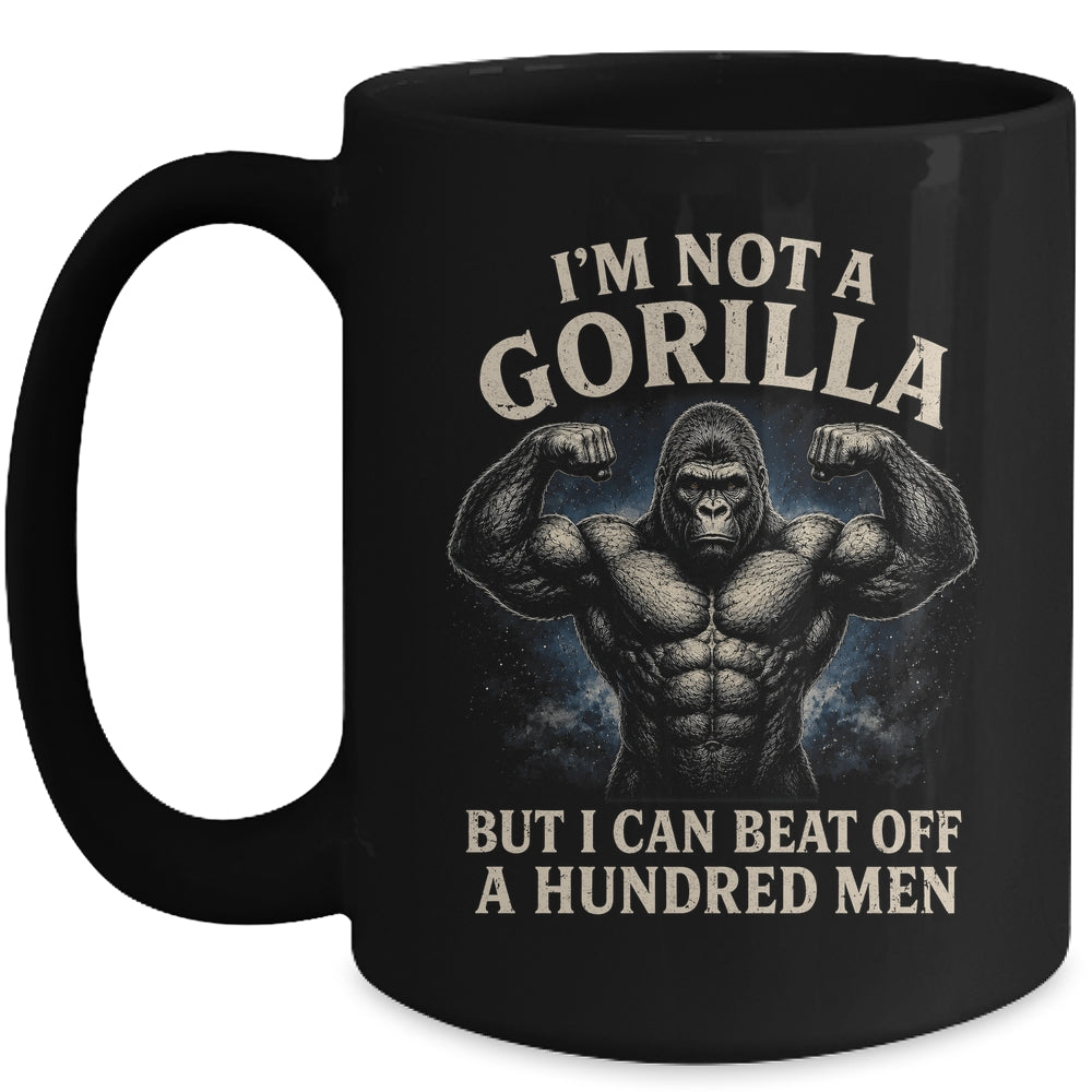I'm Not A Gorilla But I Can Beat Off A 100 Men Funny Quotes Mug | siriusteestore