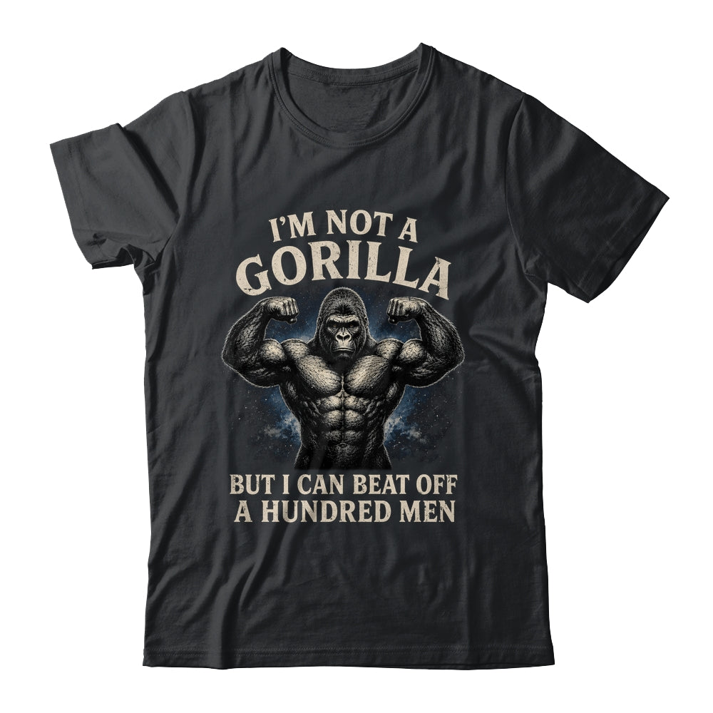 I'm Not A Gorilla But I Can Beat Off A 100 Men Funny Quotes Shirt & Hoodie | siriusteestore