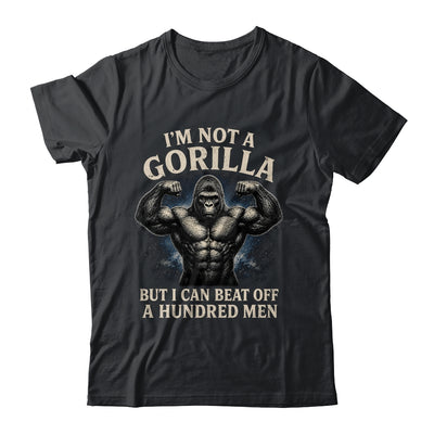 I'm Not A Gorilla But I Can Beat Off A 100 Men Funny Quotes Shirt & Hoodie | siriusteestore
