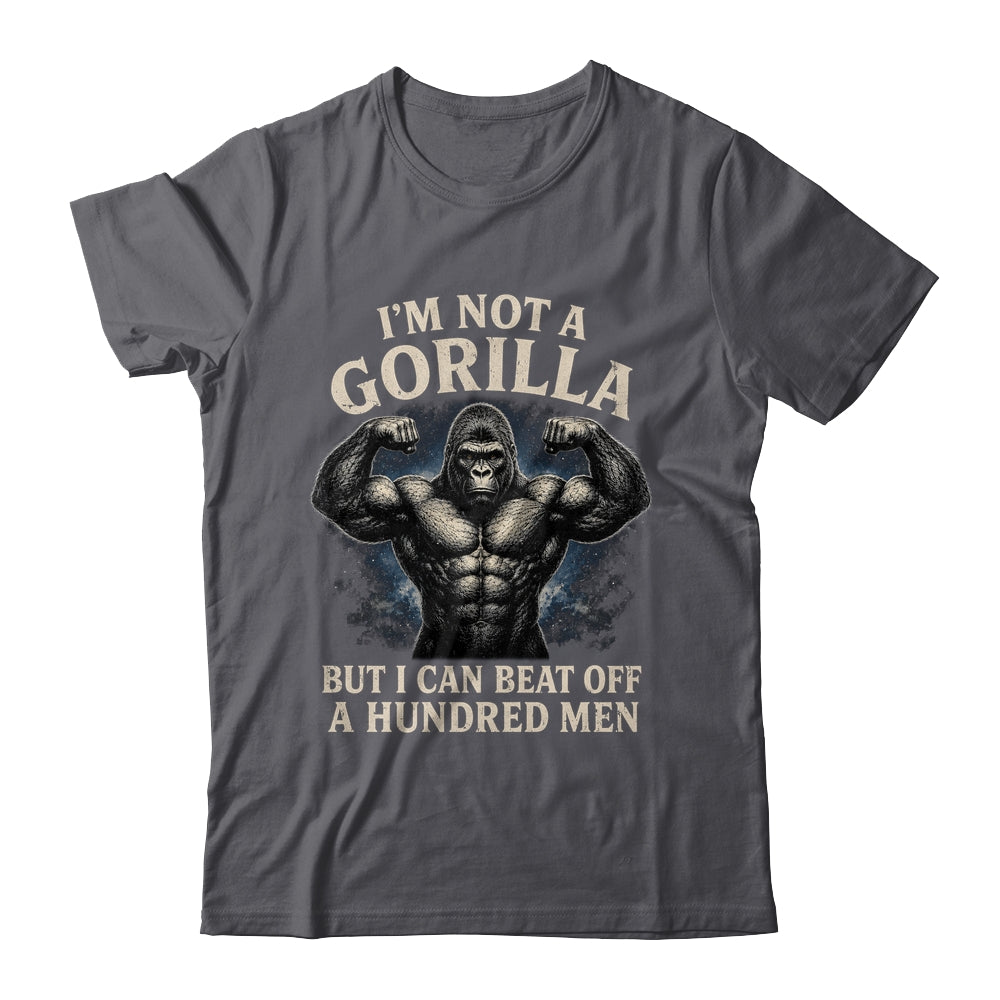 I'm Not A Gorilla But I Can Beat Off A 100 Men Funny Quotes Shirt & Hoodie | siriusteestore