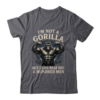 I'm Not A Gorilla But I Can Beat Off A 100 Men Funny Quotes Shirt & Hoodie | siriusteestore