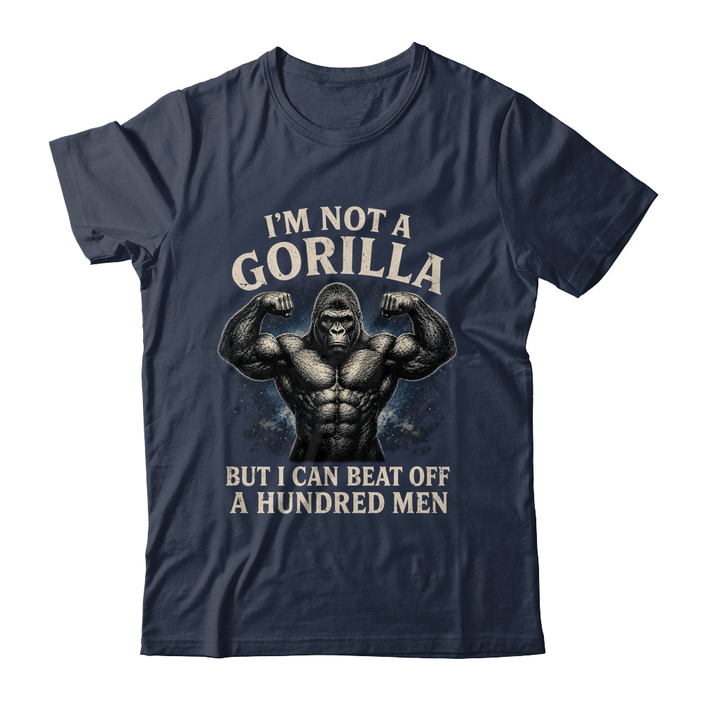 I'm Not A Gorilla But I Can Beat Off A 100 Men Funny Quotes Shirt & Hoodie | siriusteestore