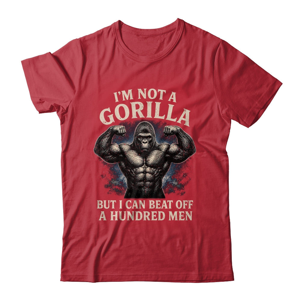 I'm Not A Gorilla But I Can Beat Off A 100 Men Funny Quotes Shirt & Hoodie | siriusteestore