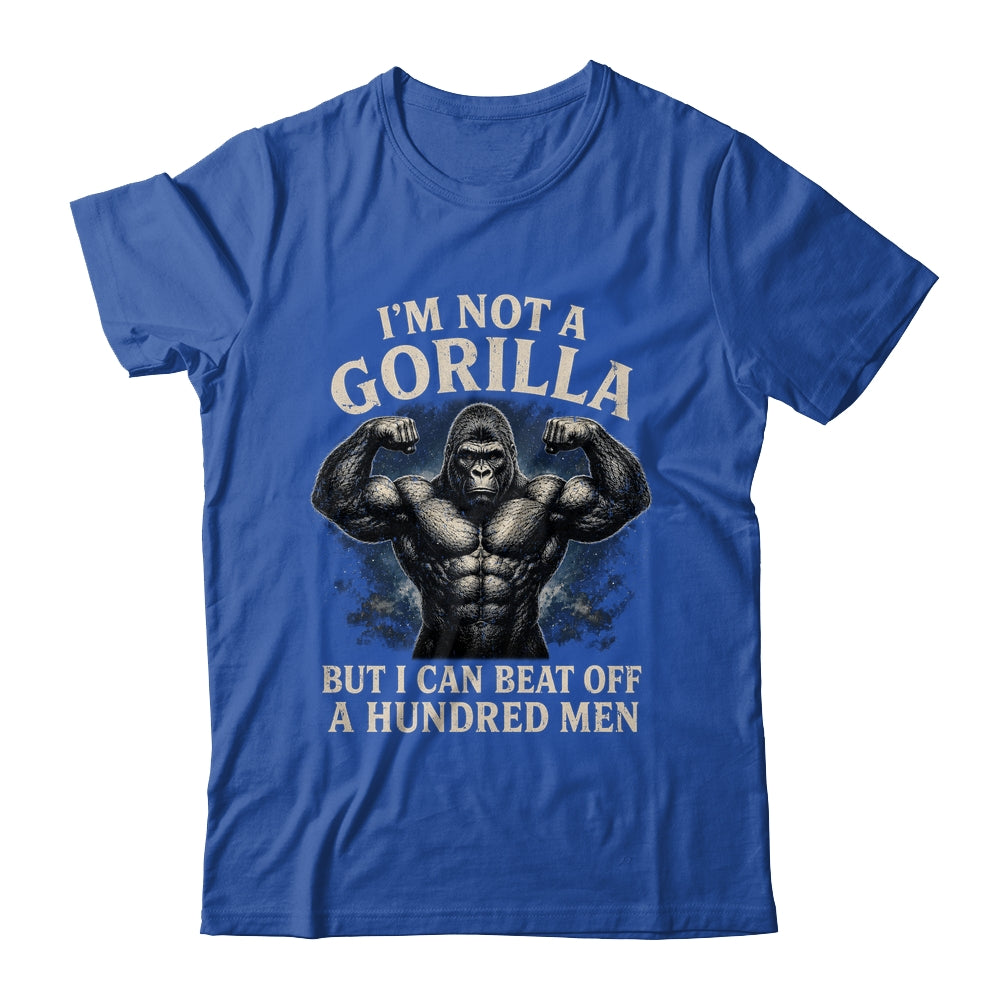 I'm Not A Gorilla But I Can Beat Off A 100 Men Funny Quotes Shirt & Hoodie | siriusteestore