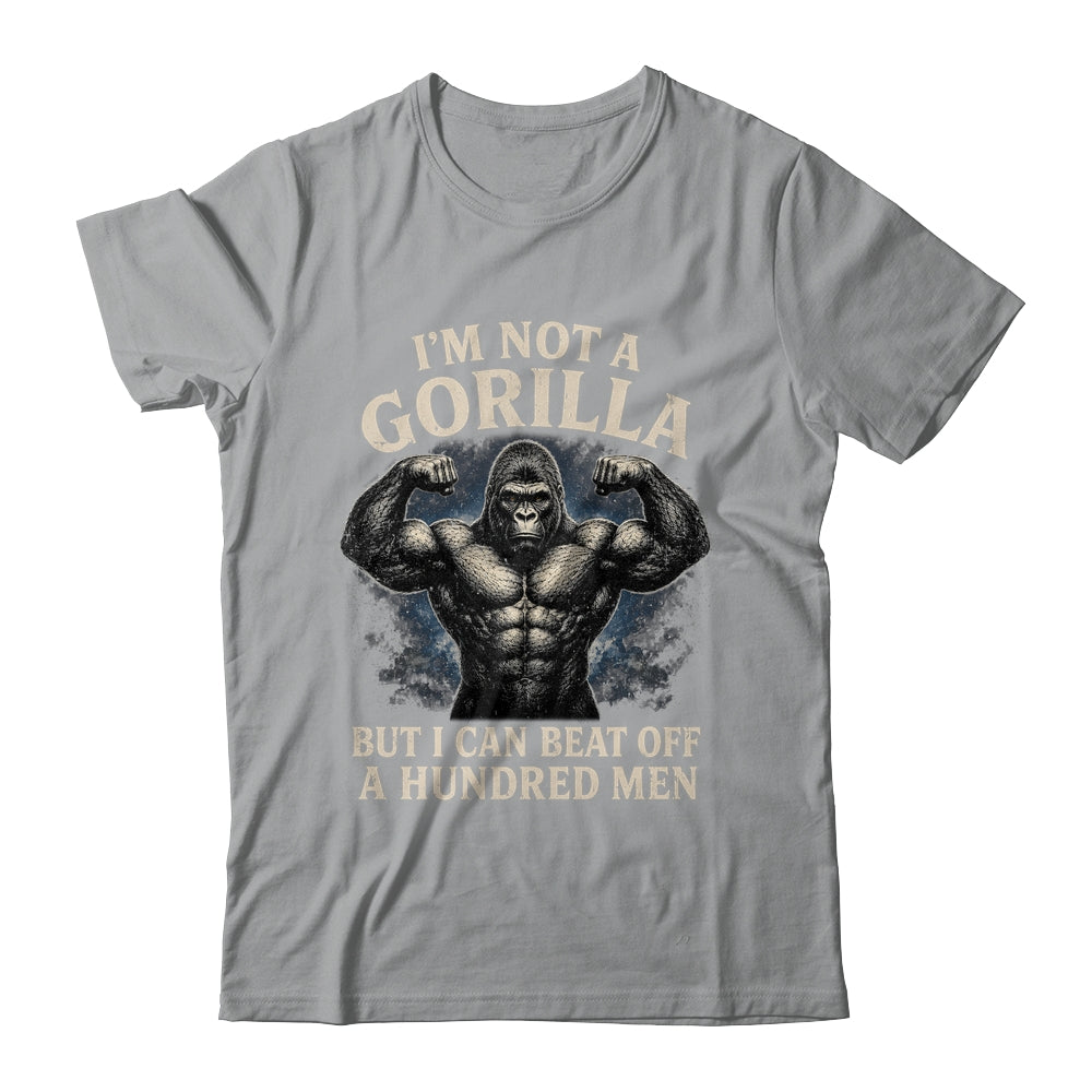 I'm Not A Gorilla But I Can Beat Off A 100 Men Funny Quotes Shirt & Hoodie | siriusteestore