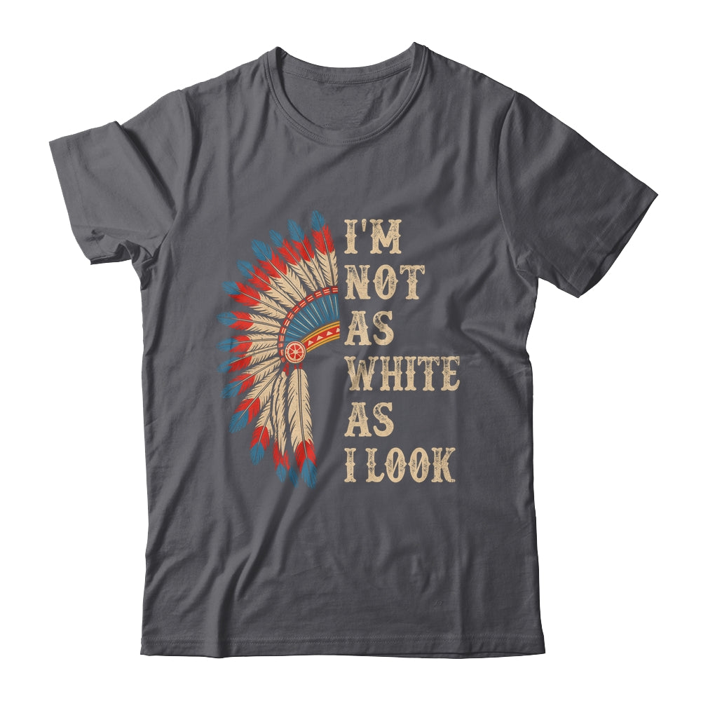 I'm Not As White As I Look Native American Indian Day Pride Shirt & Hoodie | siriusteestore