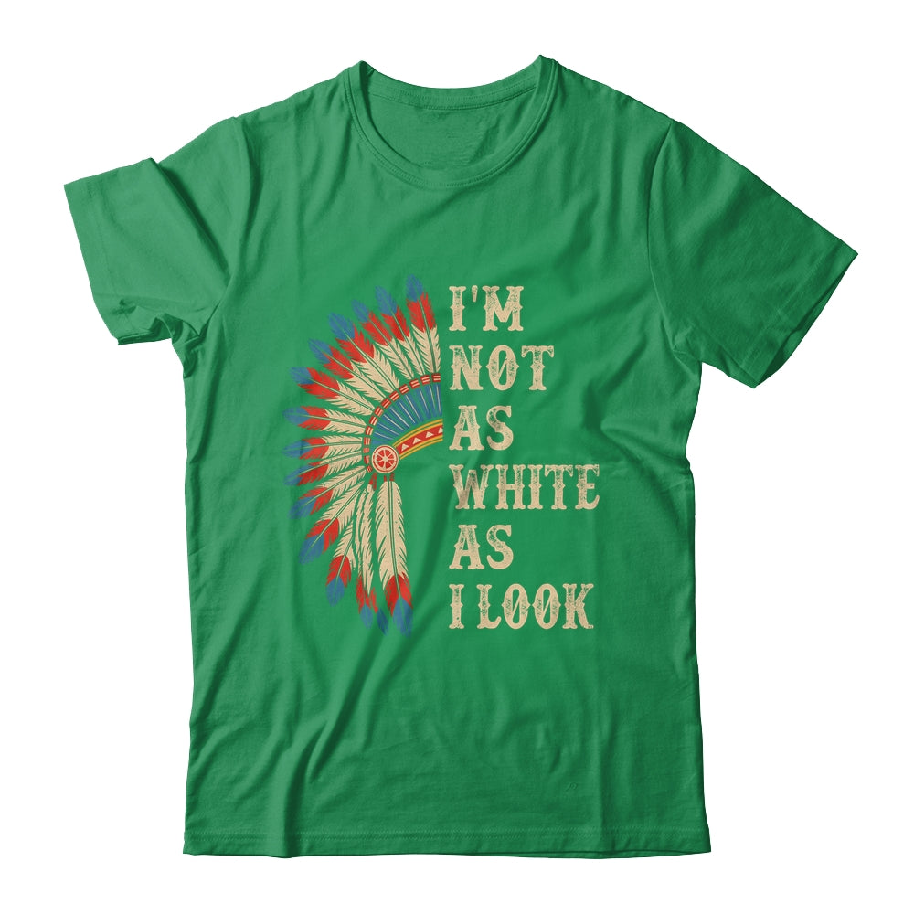 I'm Not As White As I Look Native American Indian Day Pride Shirt & Hoodie | siriusteestore