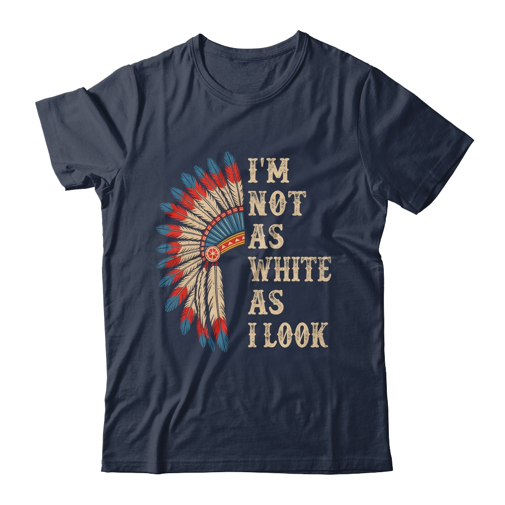 I'm Not As White As I Look Native American Indian Day Pride Shirt & Hoodie | siriusteestore