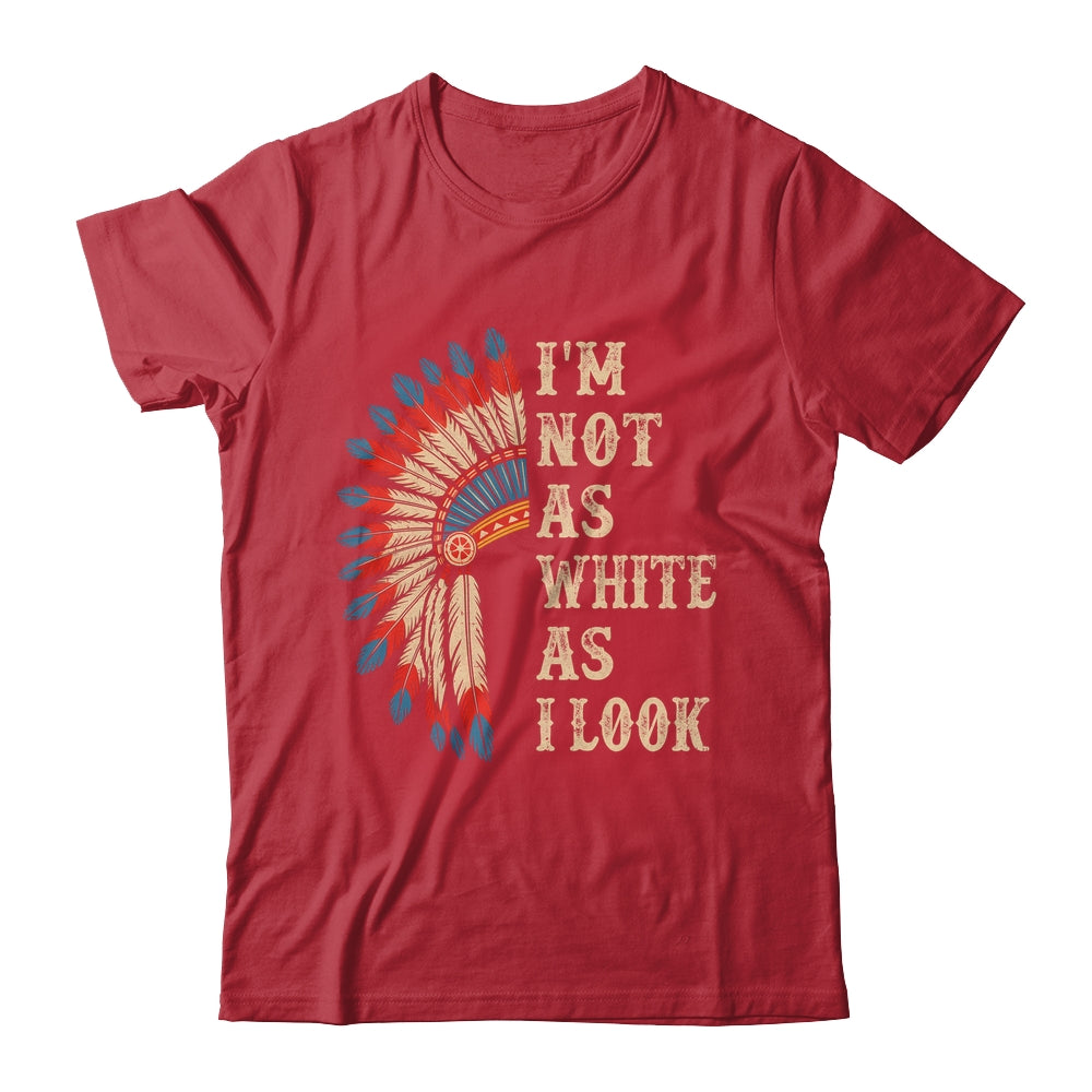 I'm Not As White As I Look Native American Indian Day Pride Shirt & Hoodie | siriusteestore
