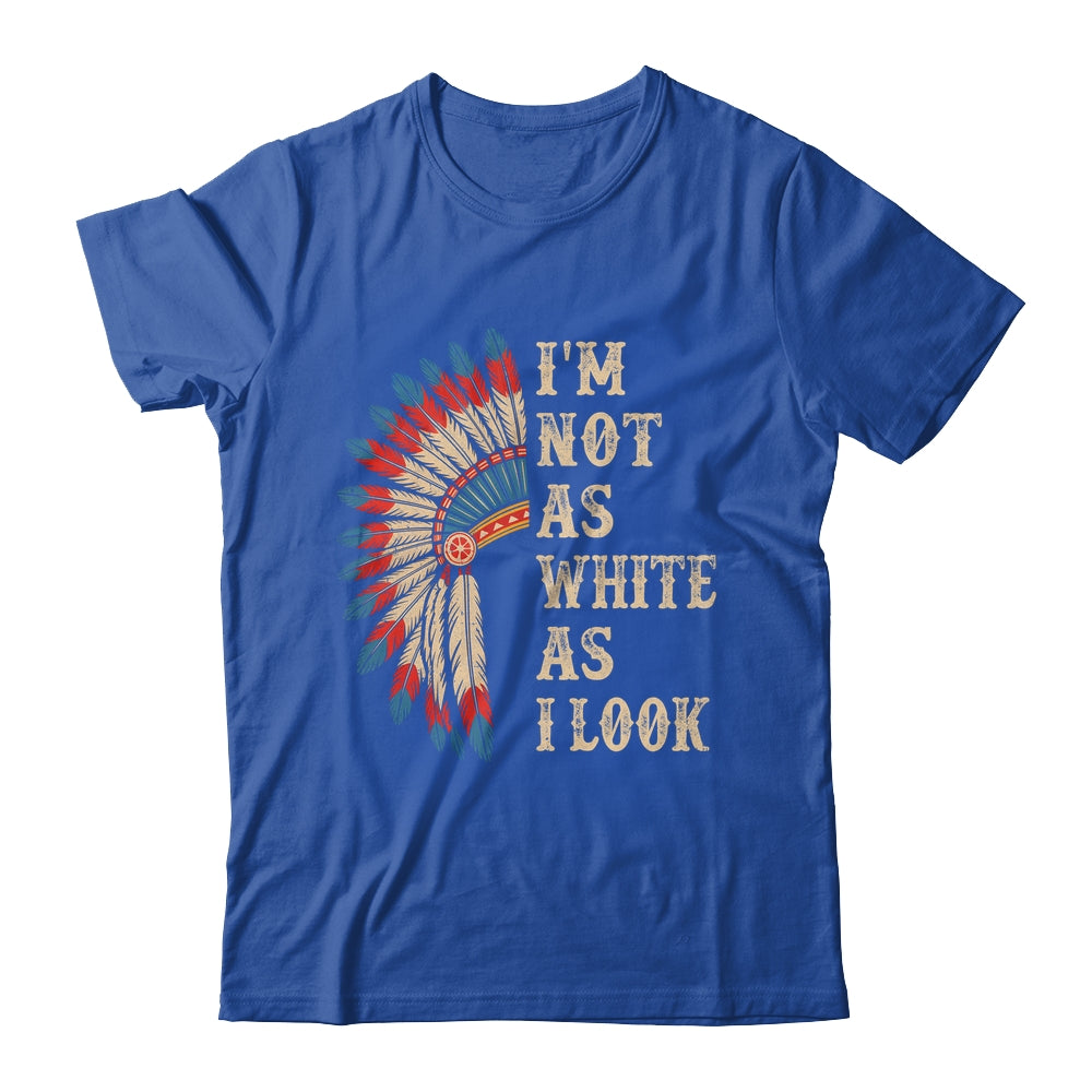 I'm Not As White As I Look Native American Indian Day Pride Shirt & Hoodie | siriusteestore