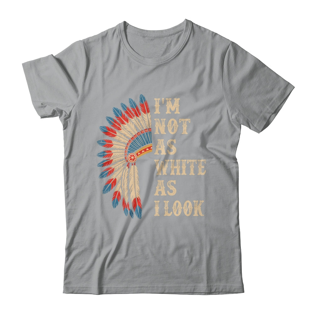 I'm Not As White As I Look Native American Indian Day Pride Shirt & Hoodie | siriusteestore