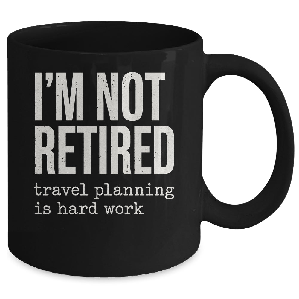 I'm Not Retired Travel Planning Is Hard Work Vacation Mug | siriusteestore