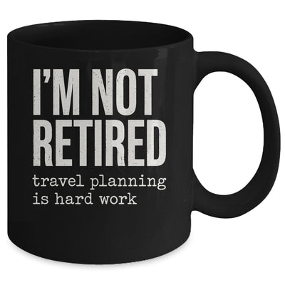 I'm Not Retired Travel Planning Is Hard Work Vacation Mug | siriusteestore
