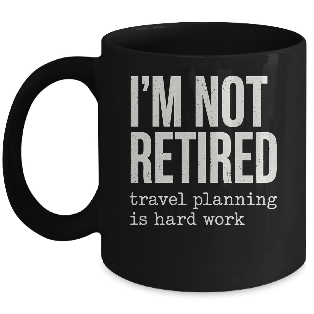 I'm Not Retired Travel Planning Is Hard Work Vacation Mug | siriusteestore
