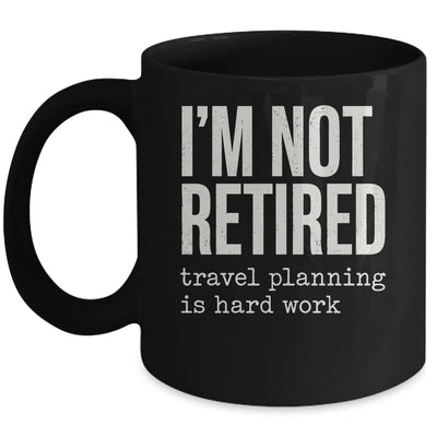 I'm Not Retired Travel Planning Is Hard Work Vacation Mug | siriusteestore