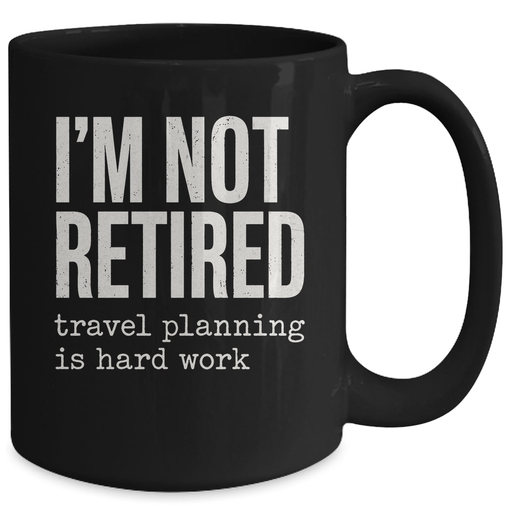 I'm Not Retired Travel Planning Is Hard Work Vacation Mug | siriusteestore