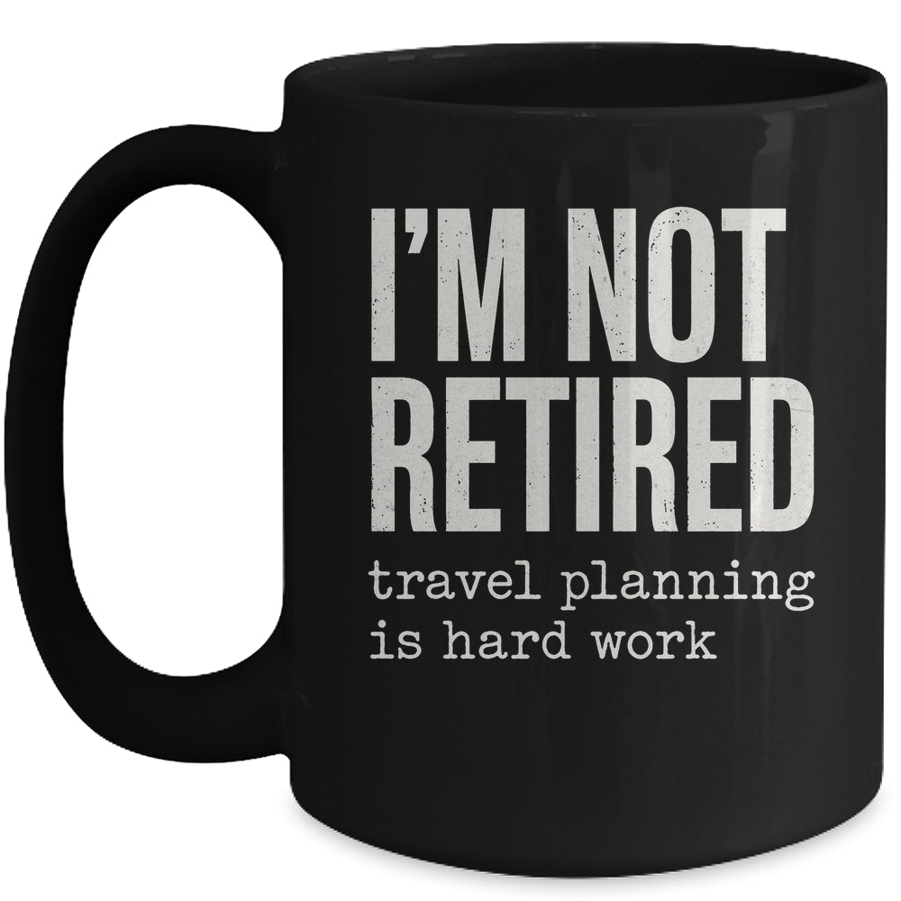 I'm Not Retired Travel Planning Is Hard Work Vacation Mug | siriusteestore