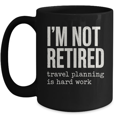 I'm Not Retired Travel Planning Is Hard Work Vacation Mug | siriusteestore