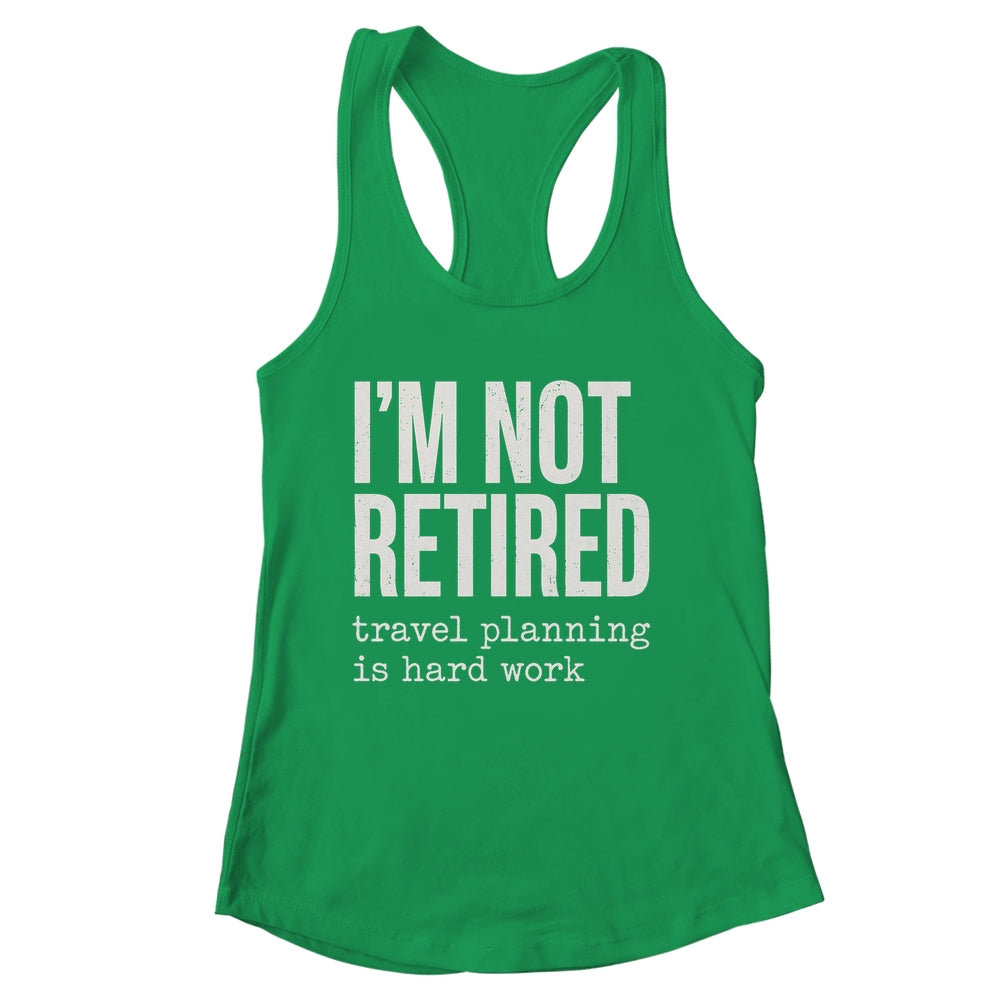 I'm Not Retired Travel Planning Is Hard Work Vacation Shirt & Tank Top | siriusteestore