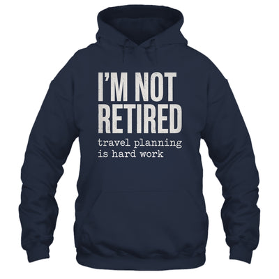 I'm Not Retired Travel Planning Is Hard Work Vacation Shirt & Tank Top | siriusteestore