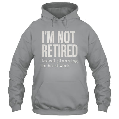 I'm Not Retired Travel Planning Is Hard Work Vacation Shirt & Tank Top | siriusteestore