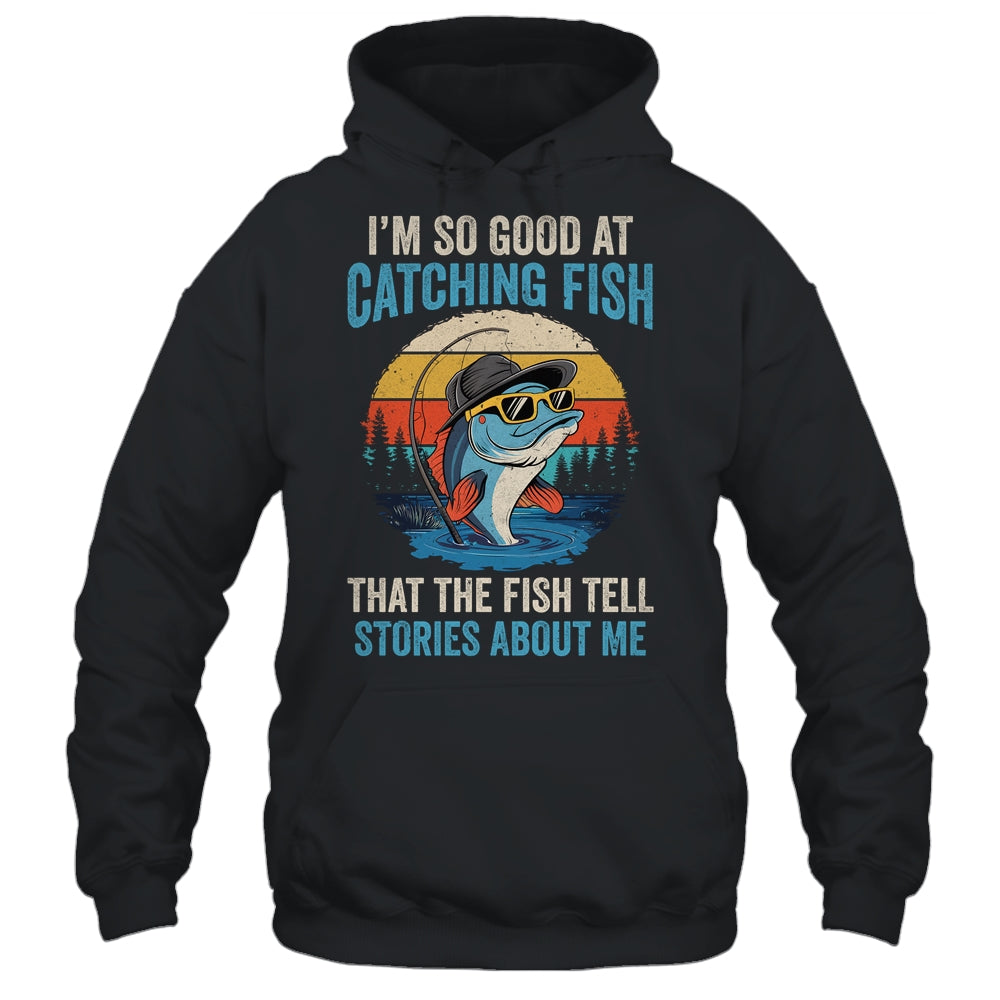 I'm So Good At Catching Fish That The Fish Tell Stories Shirt & Hoodie | siriusteestore