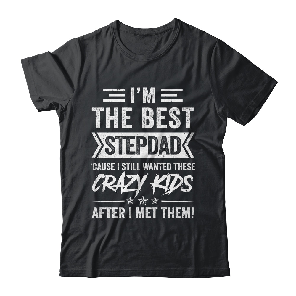 I'm The Best Stepdad Cause I Still Wanted These Crazy Kids Shirt & Hoodie | siriusteestore