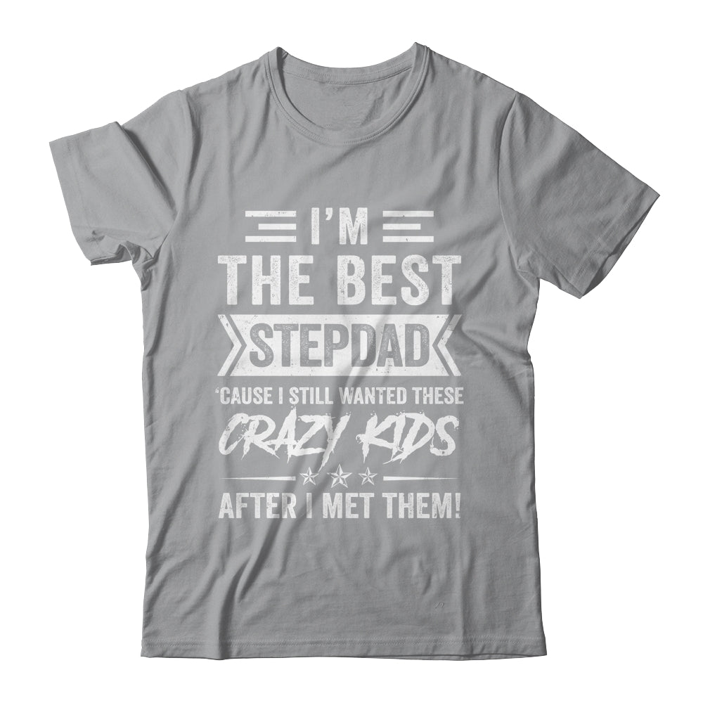 I'm The Best Stepdad Cause I Still Wanted These Crazy Kids Shirt & Hoodie | siriusteestore