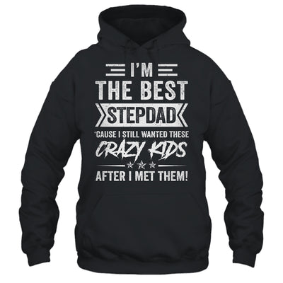 I'm The Best Stepdad Cause I Still Wanted These Crazy Kids Shirt & Hoodie | siriusteestore