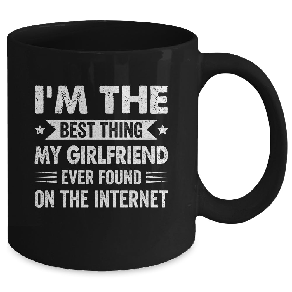 I'm The Best Thing My Girlfriend Ever Found On The Internet Funny Mug | siriusteestore