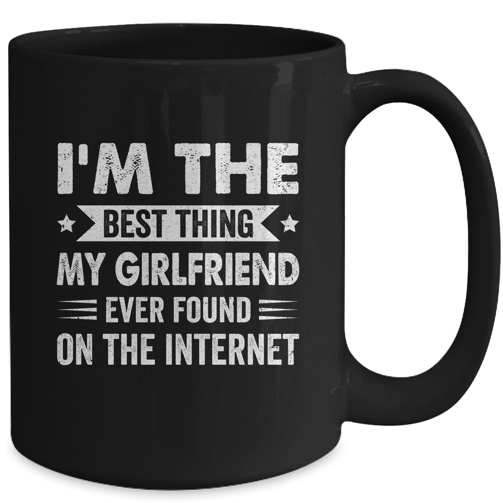 I'm The Best Thing My Girlfriend Ever Found On The Internet Funny Mug | siriusteestore