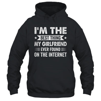 I'm The Best Thing My Girlfriend Ever Found On The Internet Funny Shirt & Hoodie | siriusteestore