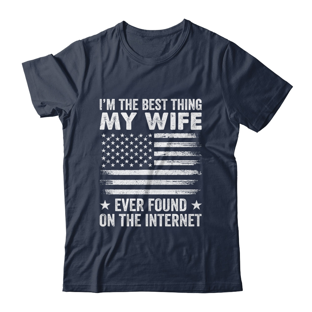 I'm The Best Thing My Wife Ever Found On The Internet Flag Shirt & Hoodie | siriusteestore