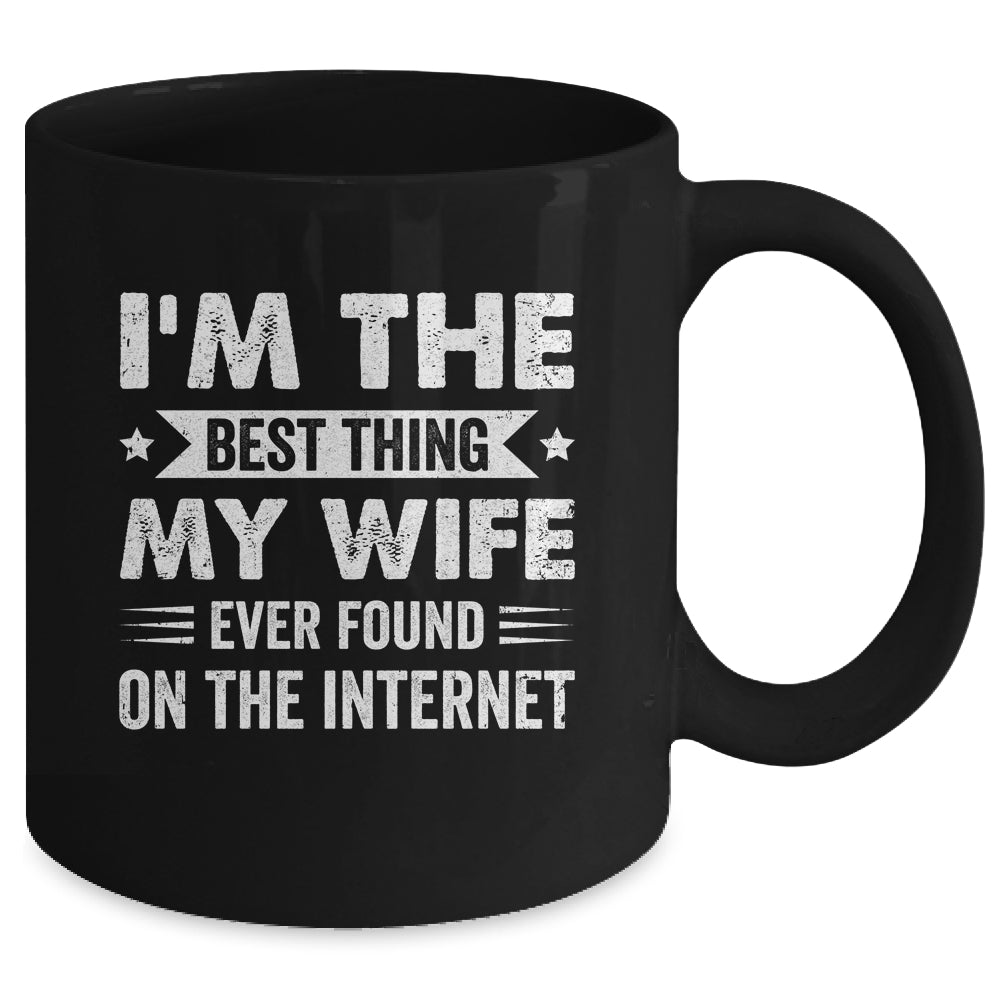 I'm The Best Thing My Wife Ever Found On The Internet Funny Mug | siriusteestore