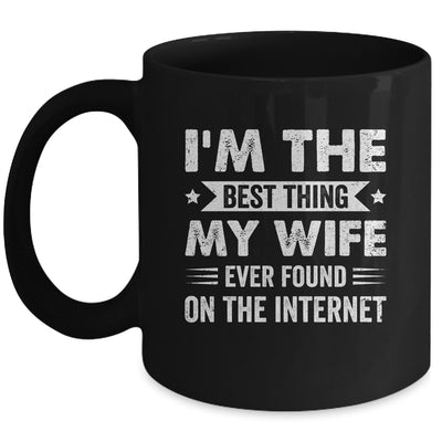 I'm The Best Thing My Wife Ever Found On The Internet Funny Mug | siriusteestore