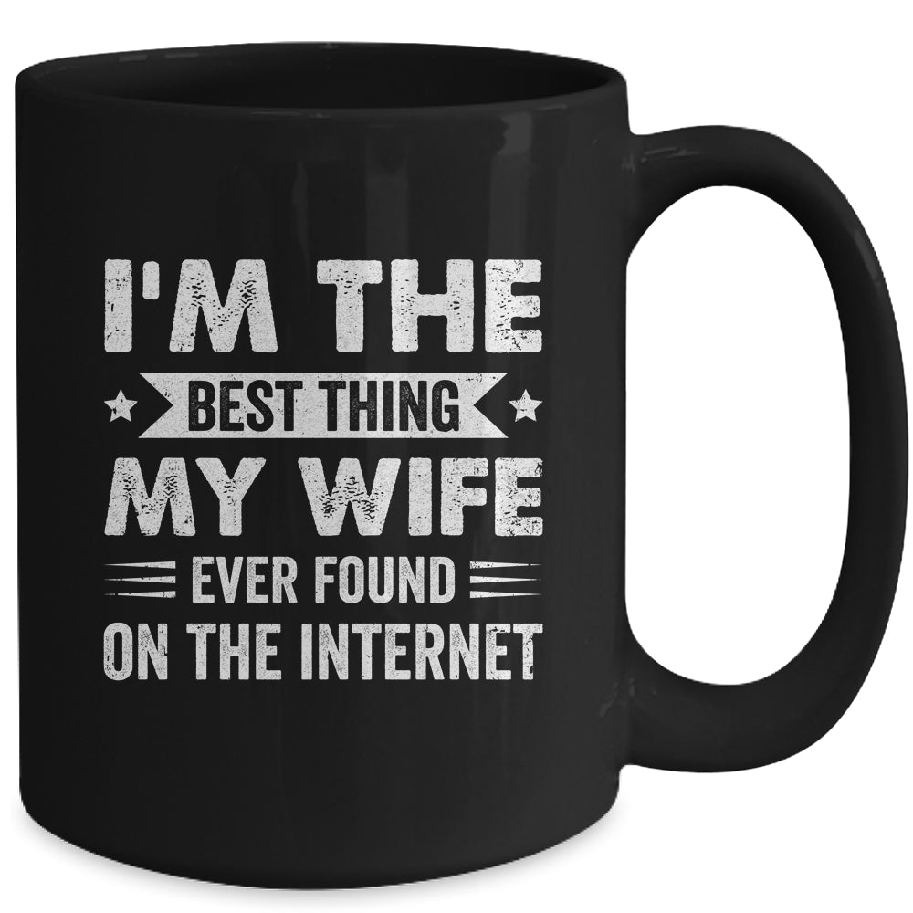 I'm The Best Thing My Wife Ever Found On The Internet Funny Mug | siriusteestore