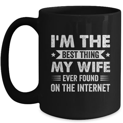 I'm The Best Thing My Wife Ever Found On The Internet Funny Mug | siriusteestore