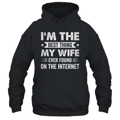 I'm The Best Thing My Wife Ever Found On The Internet Funny Shirt & Hoodie | siriusteestore