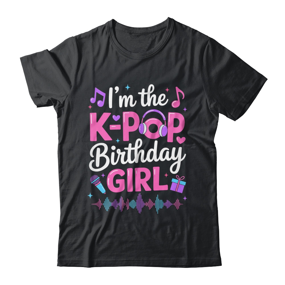 I'm The K Pop Birthday Girl Party Korean Pop Birthday Shirt & Hoodie | siriusteestore