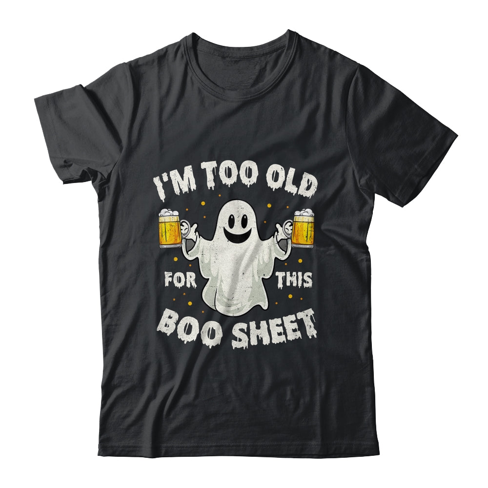 I'm Too Old For This Boo Sheet Funny Halloween Ghost Shirt & Hoodie | siriusteestore