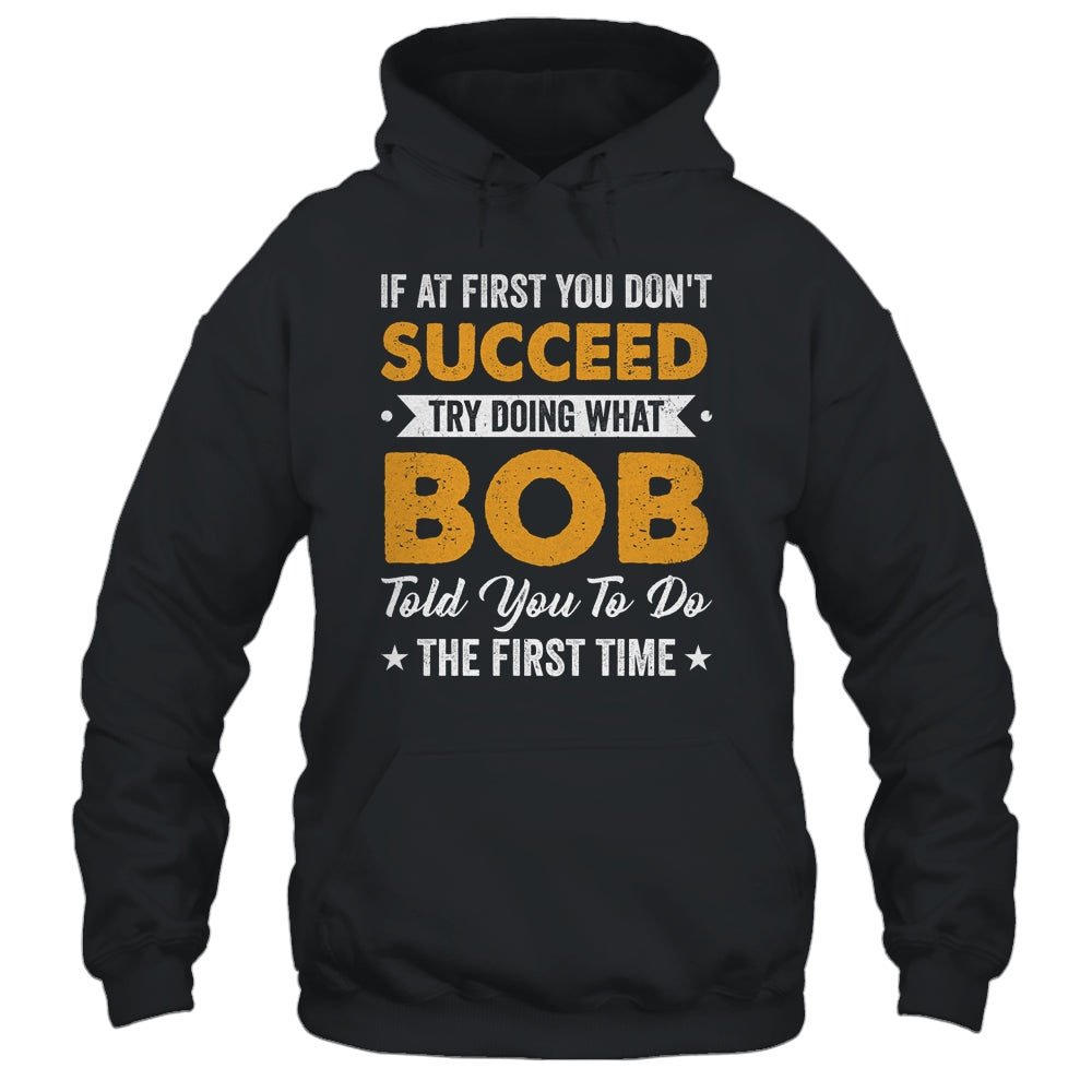 If At First You Don't Succeed Try Doing What Bob Told You To Shirt & Hoodie | siriusteestore