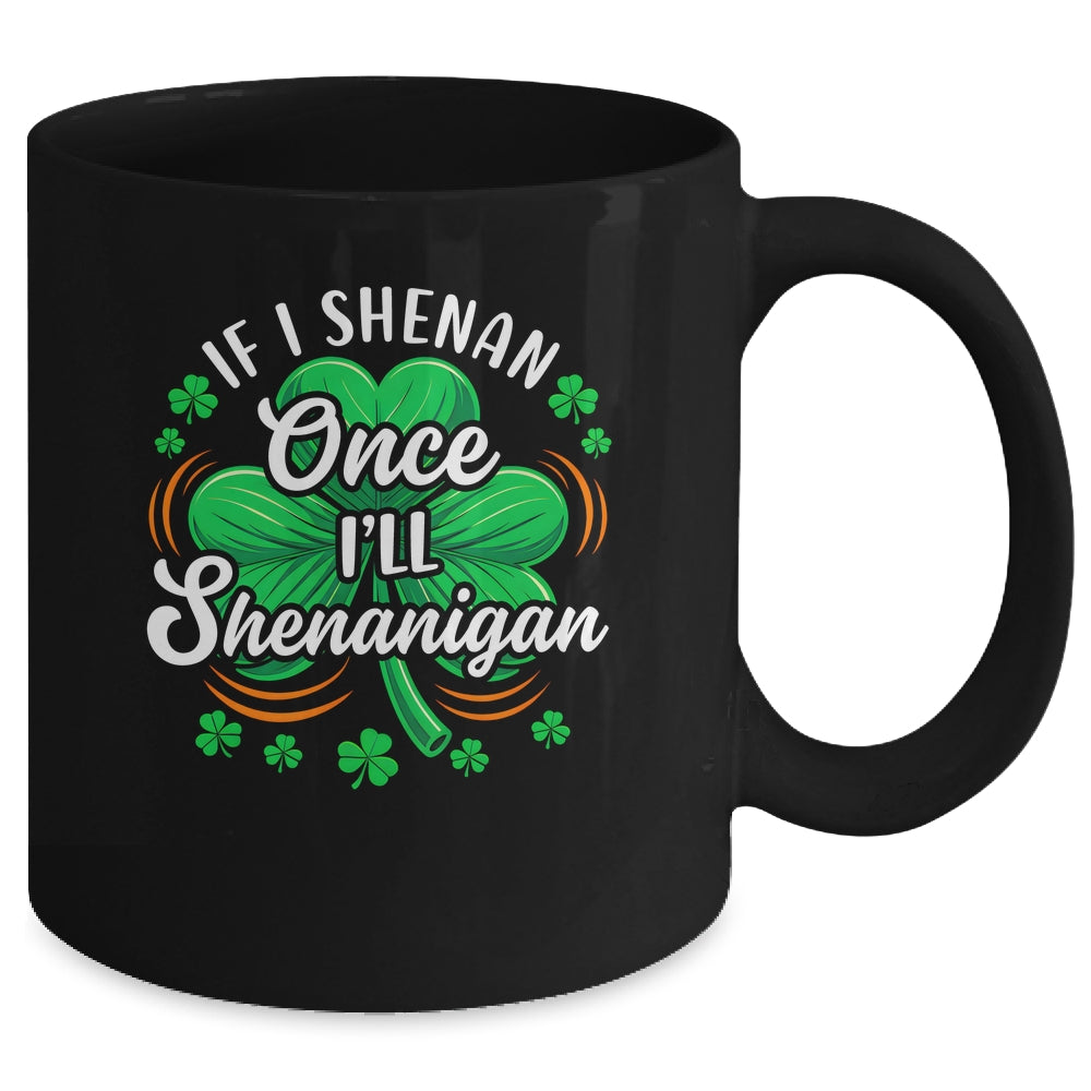 If I Shenan Once I'll Shenanigan Funny St Patrick's Day Mug | siriusteestore