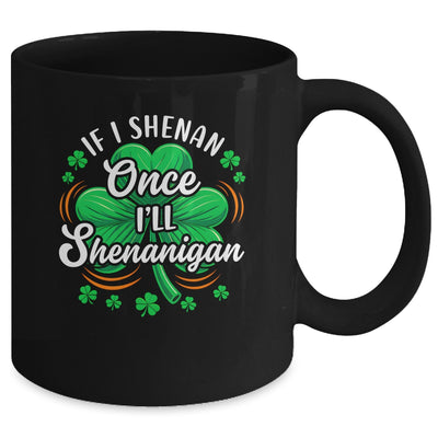 If I Shenan Once I'll Shenanigan Funny St Patrick's Day Mug | siriusteestore
