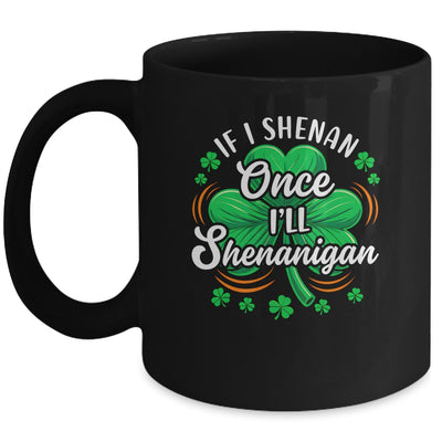 If I Shenan Once I'll Shenanigan Funny St Patrick's Day Mug | siriusteestore