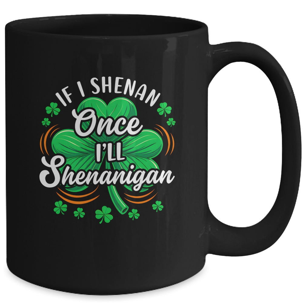 If I Shenan Once I'll Shenanigan Funny St Patrick's Day Mug | siriusteestore