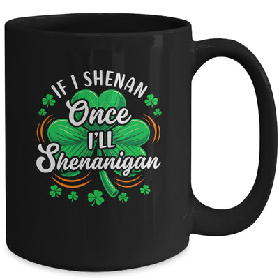 If I Shenan Once I'll Shenanigan Funny St Patrick's Day Mug | siriusteestore