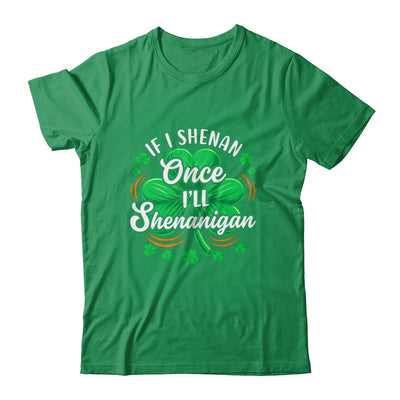 If I Shenan Once I'll Shenanigan Funny St Patrick's Day Shirt & Hoodie | siriusteestore