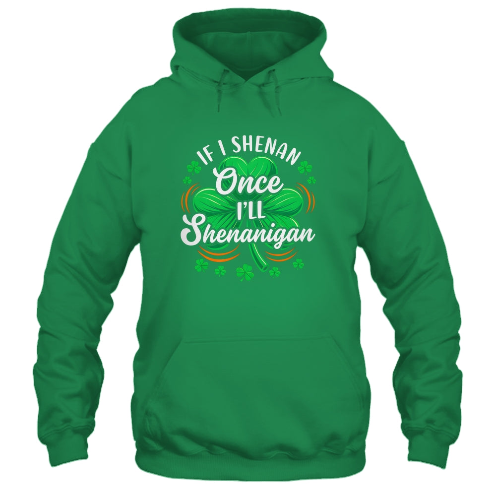 If I Shenan Once I'll Shenanigan Funny St Patrick's Day Shirt & Hoodie | siriusteestore