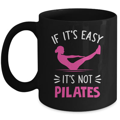 If It's Easy It's Not Pilates Funny Pilates Workout Women Mug | siriusteestore
