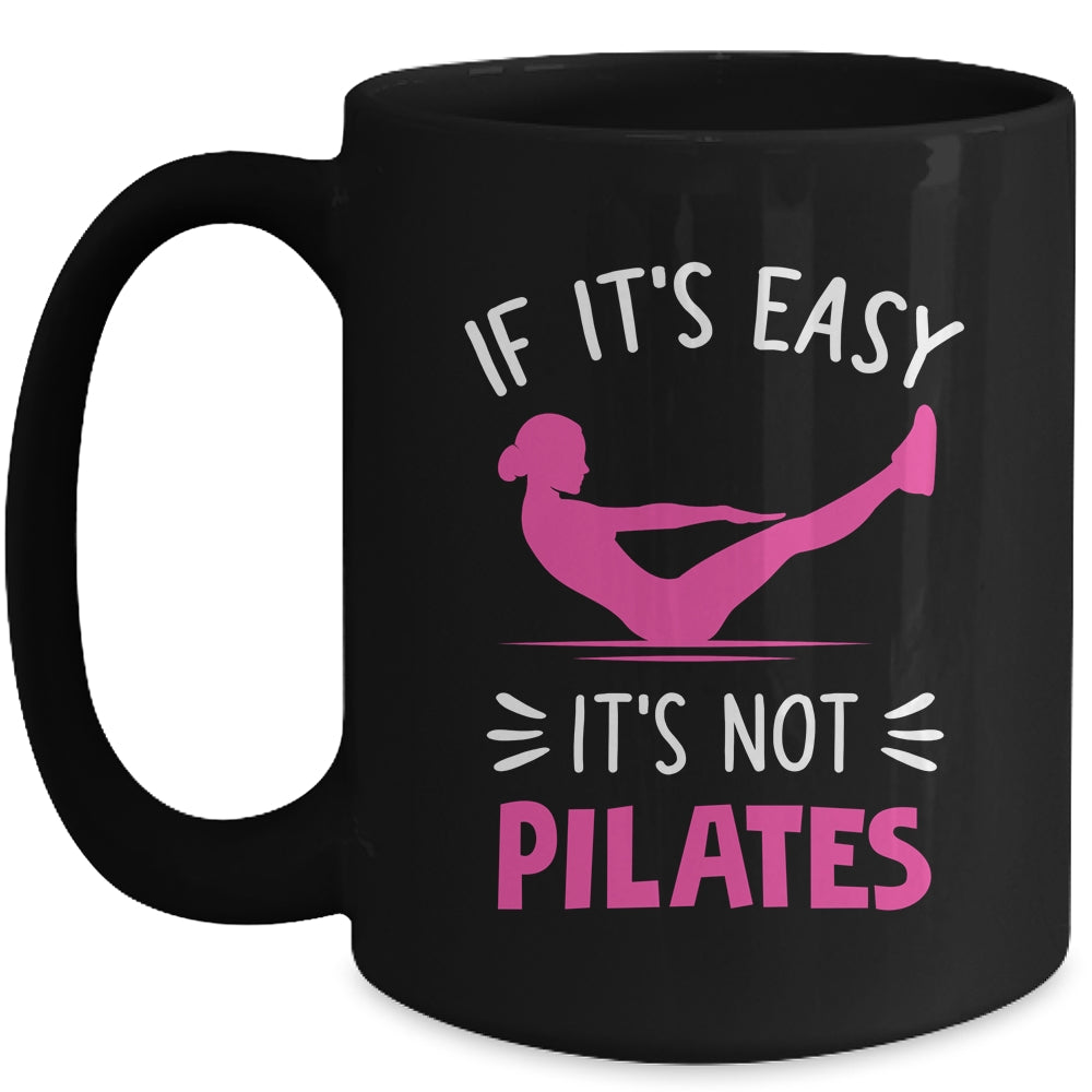 If It's Easy It's Not Pilates Funny Pilates Workout Women Mug | siriusteestore